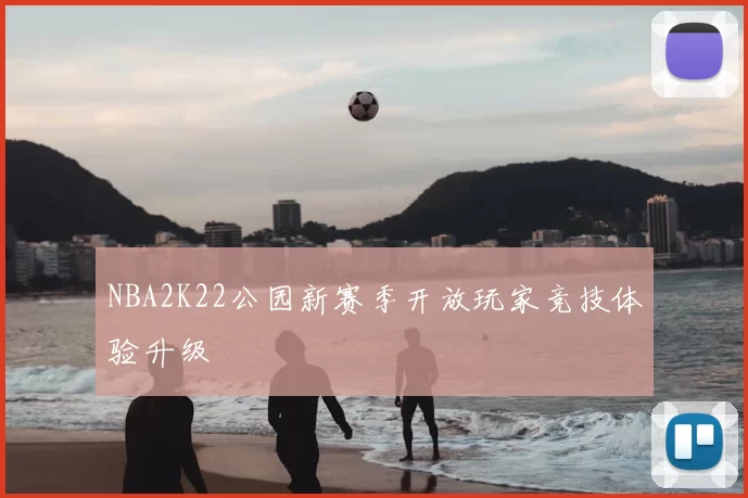 NBA2K22公园新赛季开放玩家竞技体验升级