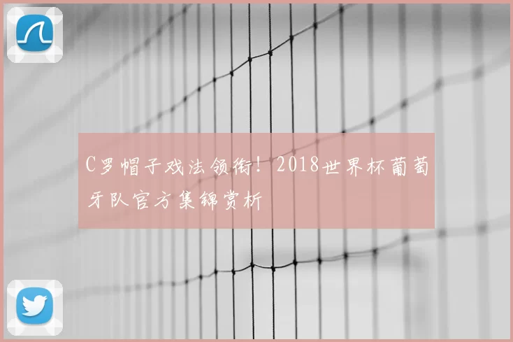 C罗帽子戏法领衔！2018世界杯葡萄牙队官方集锦赏析