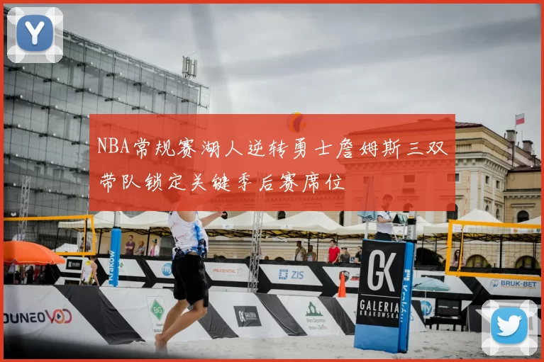 NBA常规赛湖人逆转勇士詹姆斯三双带队锁定关键季后赛席位