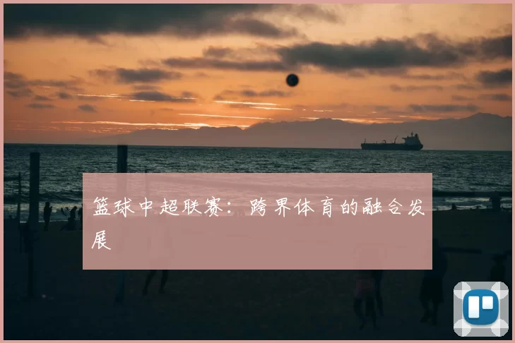 篮球中超联赛：跨界体育的融合发展