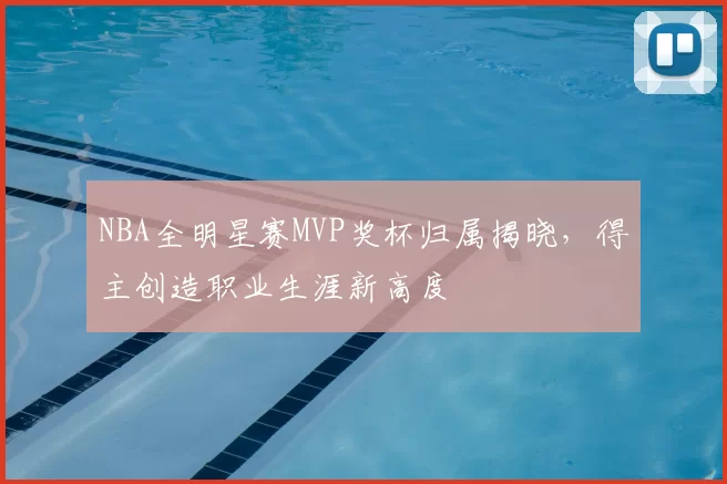 NBA全明星赛MVP奖杯归属揭晓，得主创造职业生涯新高度