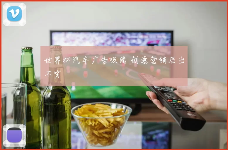 世界杯汽车广告吸睛 创意营销层出不穷