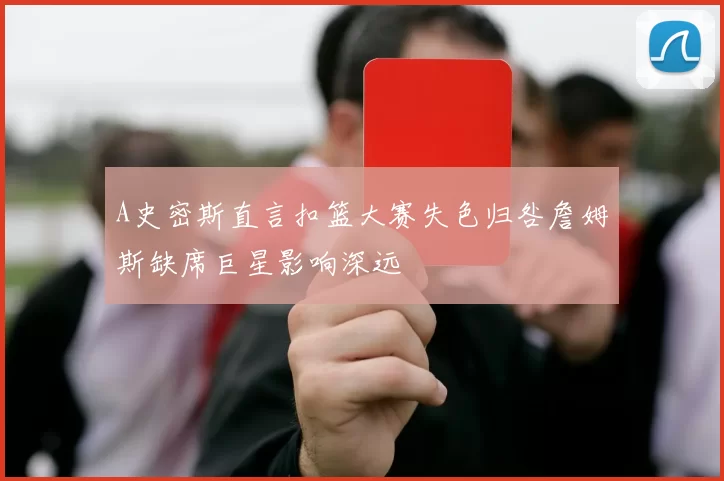 A史密斯直言扣篮大赛失色归咎詹姆斯缺席巨星影响深远