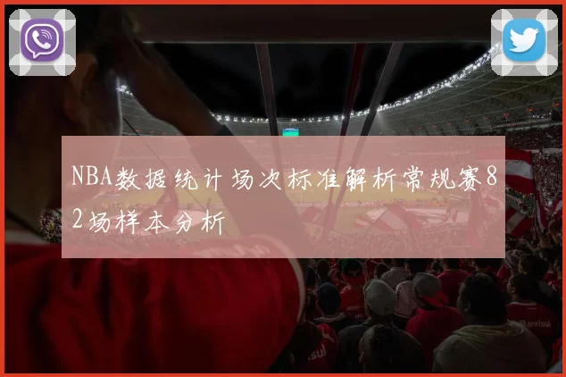 NBA数据统计场次标准解析常规赛82场样本分析