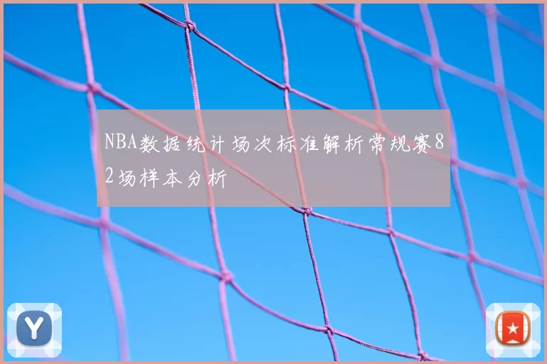 NBA数据统计场次标准解析常规赛82场样本分析