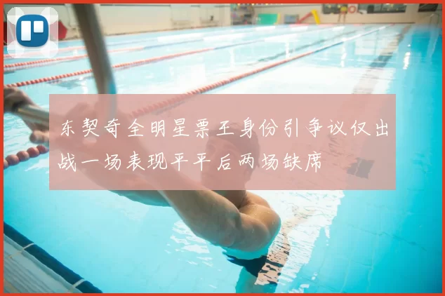 东契奇全明星票王身份引争议仅出战一场表现平平后两场缺席