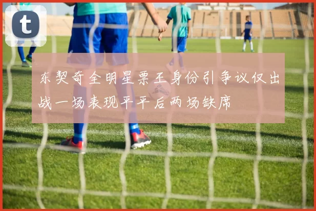 东契奇全明星票王身份引争议仅出战一场表现平平后两场缺席