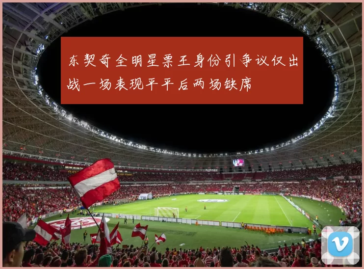东契奇全明星票王身份引争议仅出战一场表现平平后两场缺席