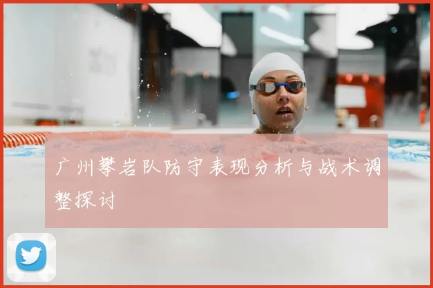 广州攀岩队防守表现分析与战术调整探讨