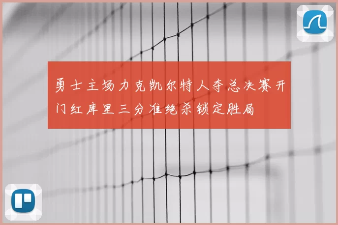 勇士主场力克凯尔特人夺总决赛开门红库里三分准绝杀锁定胜局